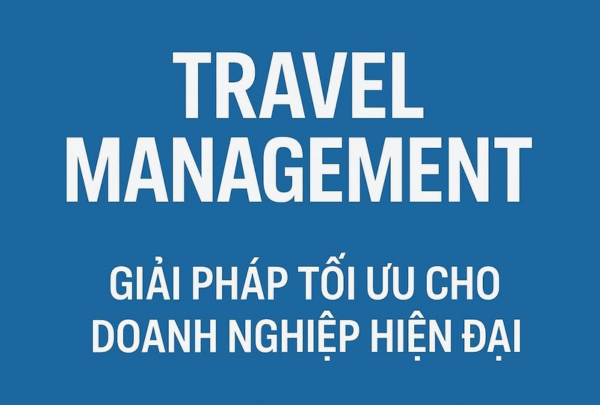 Travel Management – Giải Pháp Tối Ưu Cho Doanh Nghiệp Hiện Đại